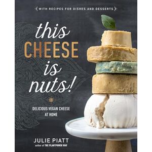 Julie Piatt This Cheese Is Nuts: Delicious Vegan Cheese at Home: Delicious Vegan Cheese Recipes and Dishes to Cook at Home Julie Piatt This Cheese Is Nuts: Delicious Vegan Cheese at Home: Delicious Vegan Cheese Recipes and Dishes to Cook at Home