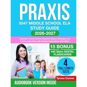 Conner, Tyrone Praxis 5047 Middle School ELA Study Guide: Essential Content Review, Blueprint-Aligned Strategies and 4 Full-Length Tests with Detailed Explanations (440 Q&As) Conner, Tyrone Praxis 5047 Middle School ELA Study Guide: Essential Content Review, Blueprint-Aligned Strategies and 4 Full-Length Tests with Detailed Explanations (440 Q&As)