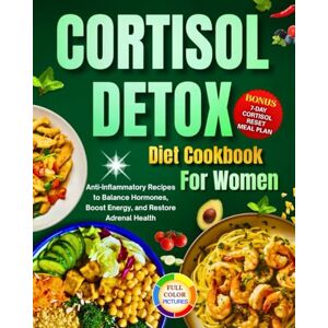Day, Lisa Cortisol Detox Diet Cookbook For Women: Anti-Inflammatory Recipes to Balance Hormones, Boost Energy, and Restore Adrenal Health Day, Lisa Cortisol Detox Diet Cookbook For Women: Anti-Inflammatory Recipes to Balance Hormones, Boost Energy, and Restore Adrenal Health