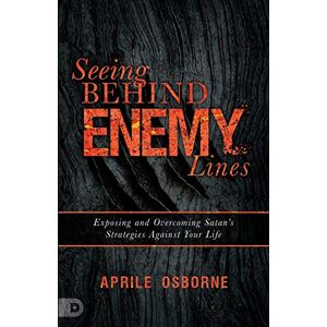 Osborne, Aprile Seeing Behind Enemy Lines: Exposing and Overcoming Satan’s Strategies Against Your Life Osborne, Aprile Seeing Behind Enemy Lines: Exposing and Overcoming Satan’s Strategies Against Your Life