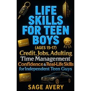 Avery Life Skills for Teen Boys (Ages 15-17): Credit, Jobs, Adulting, Time Management, Confidence & Real-Life Skills for Independent Teen Guys (Because Life ... Manual) (The Essential Life Skills Series) Avery Life Skills for Teen Boys (Ages 15-17): Credit, Jobs, Adulting, Time Management, Confidence & Real-Life Skills for Independent Teen Guys (Because Life ... Manual) (The Essential Life Skills Series)