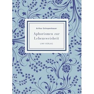 Schopenhauer, Arthur Arthur Schopenhauer: Aphorismen zur Lebensweisheit. Vollständige Neuausgabe: Mit einer Einführung von Alfred Alexander Fiedler Schopenhauer, Arthur Arthur Schopenhauer: Aphorismen zur Lebensweisheit. Vollständige Neuausgabe: Mit einer Einführung von Alfred Alexander Fiedler