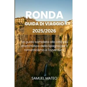 MATEO, SAMUEL GUIDA TURISTICA DI RONDA 2025/2026: "La guida completa alla città più drammatica della Spagna per il romanticismo e l'avventura MATEO, SAMUEL GUIDA TURISTICA DI RONDA 2025/2026: "La guida completa alla città più drammatica della Spagna per il romanticismo e l'avventura