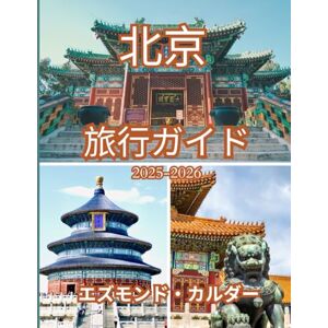 エズモンド・カルダー 北京旅行ガイド 2025-2026: 初めて訪れる方にもリピーターの方にも役立つ、必須のヒント、地元の秘密、文化的な洞察 エズモンド・カルダー 北京旅行ガイド 2025-2026: 初めて訪れる方にもリピーターの方にも役立つ、必須のヒント、地元の秘密、文化的な洞察