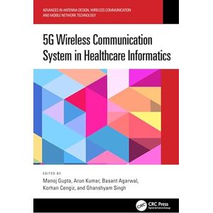 CRC Press 5G Wireless Communication System in Healthcare Informatics (Advances in Antenna Design, Wireless Communication and Mobile Network Technology) CRC Press 5G Wireless Communication System in Healthcare Informatics (Advances in Antenna Design, Wireless Communication and Mobile Network Technology)