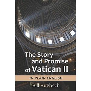 Huebsch, Bill The Story and Promise of Vatican II: in Plain English Huebsch, Bill The Story and Promise of Vatican II: in Plain English