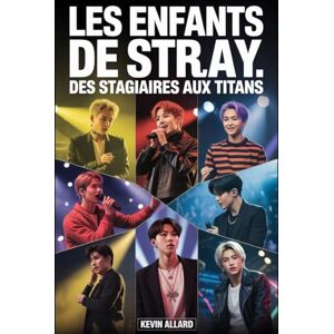 Allard, Kevin LES ENFANTS DE STRAY : Des stagiaires aux Titans: Une biographie définitive du groupe qui a redéfini la K-pop avec sa créativité, son authenticité et une détermination sans faille Allard, Kevin LES ENFANTS DE STRAY : Des stagiaires aux Titans: Une biographie définitive du groupe qui a redéfini la K-pop avec sa créativité, son authenticité et une détermination sans faille