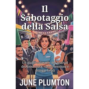 Plumton, June Il Sabotaggio della Salsa: Un giallo culinario del festival dei food truck: tacos, tensioni e assaggi fatali Plumton, June Il Sabotaggio della Salsa: Un giallo culinario del festival dei food truck: tacos, tensioni e assaggi fatali