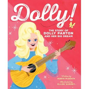 McGrath, Robyn Dolly!: The Story of Dolly Parton and Her Big Dream McGrath, Robyn Dolly!: The Story of Dolly Parton and Her Big Dream