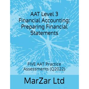Ltd, MarZar AAT Level 3 Financial Accounting: Preparing Financial Statements: FIVE AAT Practice Assessments (Q2022) (AAT level 3 Q2022) Ltd, MarZar AAT Level 3 Financial Accounting: Preparing Financial Statements: FIVE AAT Practice Assessments (Q2022) (AAT level 3 Q2022)