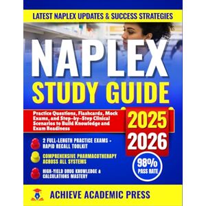 Academic Press, Achieve NAPLEX STUDY GUIDE 2025-2026: Practice Questions, Flashcards, Mock Exams, and Step-by-Step Clinical Scenarios to Build Knowledge and Exam Readiness Academic Press, Achieve NAPLEX STUDY GUIDE 2025-2026: Practice Questions, Flashcards, Mock Exams, and Step-by-Step Clinical Scenarios to Build Knowledge and Exam Readiness