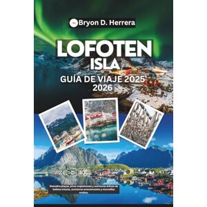 Herrera, Bryon D. Guía de viaje de la isla de Lofoten 2025 – 2026: Descubra playas, picos majestuosos y aventuras árticas de belleza intacta, aventuras emocionantes y maravillas ocultas. Herrera, Bryon D. Guía de viaje de la isla de Lofoten 2025 – 2026: Descubra playas, picos majestuosos y aventuras árticas de belleza intacta, aventuras emocionantes y maravillas ocultas.
