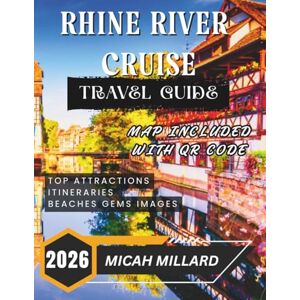 Millard, Micah RHINE RIVER CRUISE TRAVEL GUIDE 2026: Your Complete Guide to Exploring Europe’s Majestic Uncover Charming Towns, Historic Castles, Breathtaking Scenery, and a Rich Tapestry of Culture. Millard, Micah RHINE RIVER CRUISE TRAVEL GUIDE 2026: Your Complete Guide to Exploring Europe’s Majestic Uncover Charming Towns, Historic Castles, Breathtaking Scenery, and a Rich Tapestry of Culture.