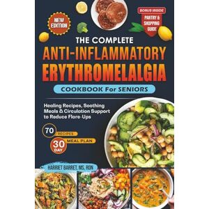 MS, RDN, HARRIET BARRET, THE COMPLETE ANTI-INFLAMMATORY ERYTHROMELALGIA COOKBOOK For SENIORS: “Healing Recipes, Soothing Meals & Circulation Support to Reduce Flare-Ups” MS, RDN, HARRIET BARRET, THE COMPLETE ANTI-INFLAMMATORY ERYTHROMELALGIA COOKBOOK For SENIORS: “Healing Recipes, Soothing Meals & Circulation Support to Reduce Flare-Ups”