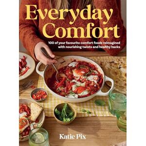 Pix, Katie Everyday Comfort: 100 Balanced and Healthier Versions of All Your Favourite Comfort Food Pix, Katie Everyday Comfort: 100 Balanced and Healthier Versions of All Your Favourite Comfort Food