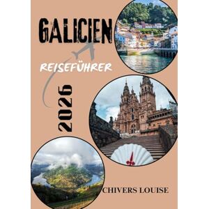 Louise, Chivers GALICIEN REISEFÜHRER 2026 ( Vollfasrbe ): „Erkunden Sie Spaniens bezaubernden Nordwesten: Kultur, Küsten und verborgene Schätze“ Louise, Chivers GALICIEN REISEFÜHRER 2026 ( Vollfasrbe ): „Erkunden Sie Spaniens bezaubernden Nordwesten: Kultur, Küsten und verborgene Schätze“