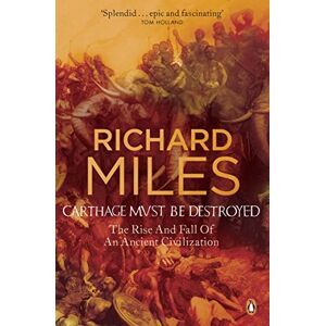 Miles, Richard Carthage Must Be Destroyed: The Rise and Fall of an Ancient Civilization Miles, Richard Carthage Must Be Destroyed: The Rise and Fall of an Ancient Civilization