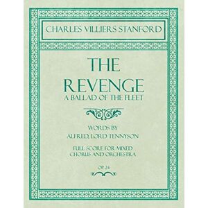 Stanford, Charles Villiers The Revenge A Ballad of the Fleet Full Score for Mixed Chorus and Orchestra Words by Alfred, Lord Tennyson Op.24 Stanford, Charles Villiers The Revenge A Ballad of the Fleet Full Score for Mixed Chorus and Orchestra Words by Alfred, Lord Tennyson Op.24