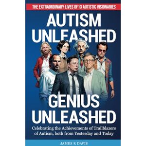 Davis, James R. AUTISM UNLEASHED, GENIUS UNLEASHED: THE EXTRAORDINARY LIVES OF 13 AUTISTIC VISIONARIES Davis, James R. AUTISM UNLEASHED, GENIUS UNLEASHED: THE EXTRAORDINARY LIVES OF 13 AUTISTIC VISIONARIES