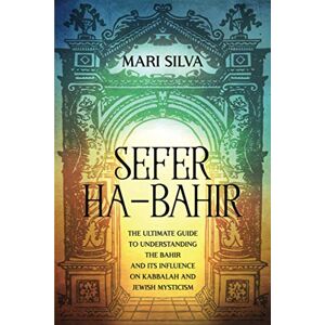 Silva Sefer ha-Bahir: The Ultimate Guide to Understanding the Bahir and Its Influence on Kabbalah and Jewish Mysticism (Jewish Spirituality) Silva Sefer ha-Bahir: The Ultimate Guide to Understanding the Bahir and Its Influence on Kabbalah and Jewish Mysticism (Jewish Spirituality)