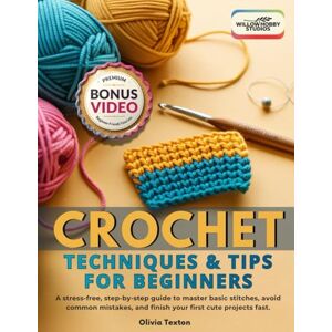 Studio, Willow Hobby Crochet Techniques & Tips for Beginners: A Stress-Free, Step-by-Step Guide to Master Basic Stitches, Avoid Common Mistakes, and Finish Your First Cute Projects Fast Simple Lessons, Quick Wins Studio, Willow Hobby Crochet Techniques & Tips for Beginners: A Stress-Free, Step-by-Step Guide to Master Basic Stitches, Avoid Common Mistakes, and Finish Your First Cute Projects Fast Simple Lessons, Quick Wins
