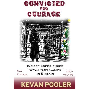 Pooler, Kevan Convicted for Courage: A Conscientious Objector finds the POW camps in Britain 1940-1950.: Prisoner of War Camps in 1940s Britain:The Experience Pooler, Kevan Convicted for Courage: A Conscientious Objector finds the POW camps in Britain 1940-1950.: Prisoner of War Camps in 1940s Britain:The Experience