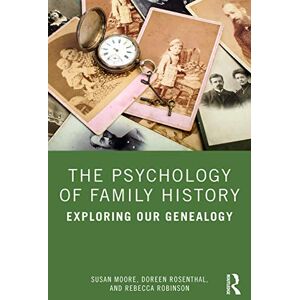 Moore, Susan The Psychology of Family History: Exploring Our Genealogy Moore, Susan The Psychology of Family History: Exploring Our Genealogy