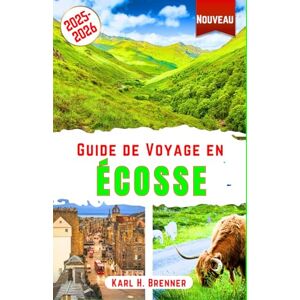 Brenner, Karl H. Guide de Voyage en Écosse 2025-2026: Découvrez les Highlands majestueux, les châteaux historiques, mystères du Loch Ness et les sites emblématiques ... Andrews et Plus (FRENCH GUIDE SERIES) Brenner, Karl H. Guide de Voyage en Écosse 2025-2026: Découvrez les Highlands majestueux, les châteaux historiques, mystères du Loch Ness et les sites emblématiques ... Andrews et Plus (FRENCH GUIDE SERIES)