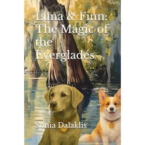 Dalaklis, Sonia Luna & Finn: The Magic of the Everglades: A Magical Nature Adventure Book for Kids Dalaklis, Sonia Luna & Finn: The Magic of the Everglades: A Magical Nature Adventure Book for Kids
