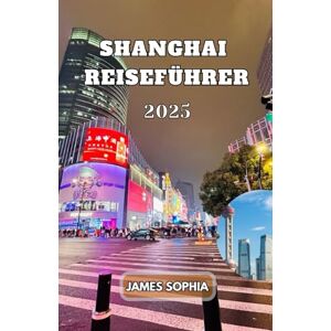 SOPHIA, JAMES SHANGHAI REISEFÜHRER 2025: Der Die Stadt ist für ihr Lujiazui bekannt Skyline, Museen und historische Gebäude. SOPHIA, JAMES SHANGHAI REISEFÜHRER 2025: Der Die Stadt ist für ihr Lujiazui bekannt Skyline, Museen und historische Gebäude.