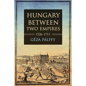 Indiana University Press Hungary between Two Empires 1526–1711 (Studies in Hungarian History) Indiana University Press Hungary between Two Empires 1526–1711 (Studies in Hungarian History)
