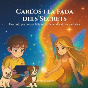 Castaño, Mireia Carlos i la Fada dels Secrets: Un conte per créixer feliç sense dependre de les pantalles Castaño, Mireia Carlos i la Fada dels Secrets: Un conte per créixer feliç sense dependre de les pantalles