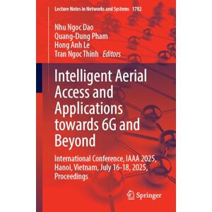 Intelligent Aerial Access and Applications Towards 6G and Beyond: International Conference, IAAA 2025, Hanoi, Vietnam, July 16–18, 2025, Proceedings (Lecture Notes in Networks and Systems, 1782) Intelligent Aerial Access and Applications Towards 6G and Beyond: International Conference, IAAA 2025, Hanoi, Vietnam, July 16–18, 2025, Proceedings (Lecture Notes in Networks and Systems, 1782)