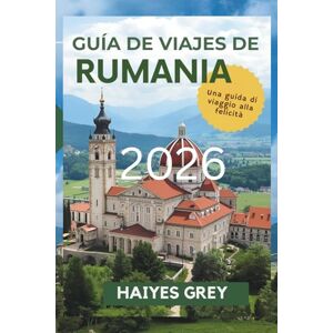 GREY, HAIYES GUÍA DE VIAJES DE RUMANIA 2026: "Castillos, Cárpatos y el espíritu de la Europa del Este GREY, HAIYES GUÍA DE VIAJES DE RUMANIA 2026: "Castillos, Cárpatos y el espíritu de la Europa del Este