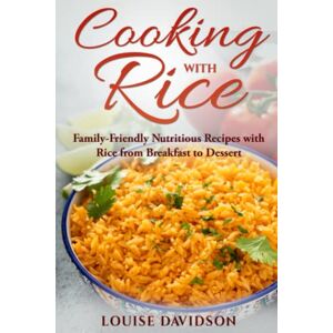 Davidson, Louise Cooking with Rice: Family-Friendly Nutritious Recipes with Rice from Breakfast to Dessert (Specific-Ingredient Cookbooks) Davidson, Louise Cooking with Rice: Family-Friendly Nutritious Recipes with Rice from Breakfast to Dessert (Specific-Ingredient Cookbooks)