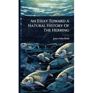 Dodd, James Solas An Essay Toward A Natural History Of The Herring Dodd, James Solas An Essay Toward A Natural History Of The Herring