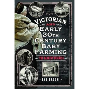 Eve Bacon Victorian and Early 20th Century Baby Farming: The Darkest Business Eve Bacon Victorian and Early 20th Century Baby Farming: The Darkest Business