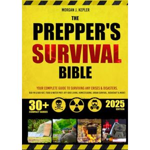 J. Kepler, Morgan The Prepper’s Survival Bible: Your Complete Guide to Surviving Any Crises & Disasters. Bug-In & Bug-Out, Food & Water Prep, Off-Grid Living, Homesteading, Urban Survival, Bushcraft & More! J. Kepler, Morgan The Prepper’s Survival Bible: Your Complete Guide to Surviving Any Crises & Disasters. Bug-In & Bug-Out, Food & Water Prep, Off-Grid Living, Homesteading, Urban Survival, Bushcraft & More!