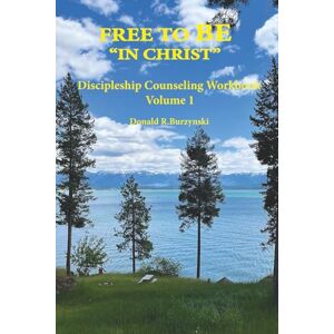 Burzynski, Donald R FREE TO BE "IN CHRIST": Living as a Disciple — Daily Life in Union with Christ: 1 (The Life As God Intended Comprehensive Discipleship Counseling Workbooks) Burzynski, Donald R FREE TO BE "IN CHRIST": Living as a Disciple — Daily Life in Union with Christ: 1 (The Life As God Intended Comprehensive Discipleship Counseling Workbooks)