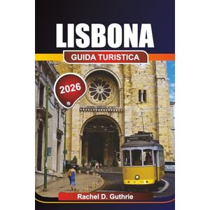 Guthrie, Rachel D. LISBONA GUIDA TURISTICA 2026: Le migliori cose da fare, le gemme nascoste e quando visitarle Guthrie, Rachel D. LISBONA GUIDA TURISTICA 2026: Le migliori cose da fare, le gemme nascoste e quando visitarle