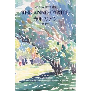 Aarons, R. E. Mochiya Presents: The Anne-otated 赤毛のアン Part I Aarons, R. E. Mochiya Presents: The Anne-otated 赤毛のアン Part I