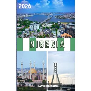 Blessing, David Nigeria Reiseführer 2026: Entdecken Sie Nigerias pulsierende Städte, reiche Kulturen und atemberaubende Landschaften in Afrikas riesigem Blessing, David Nigeria Reiseführer 2026: Entdecken Sie Nigerias pulsierende Städte, reiche Kulturen und atemberaubende Landschaften in Afrikas riesigem