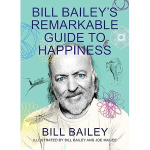 Bailey, Bill Bill Bailey's Remarkable Guide to Happiness Bailey, Bill Bill Bailey's Remarkable Guide to Happiness