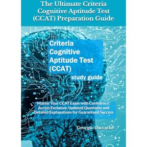 Daccache, Georgio The Ultimate Criteria Cognitive Aptitude Test (CCAT) Preparation Guide: Master Your CCAT Exam with Confidence: Access Exclusive, Updated Questions and Detailed Explanations for Guaranteed Success Daccache, Georgio The Ultimate Criteria Cognitive Aptitude Test (CCAT) Preparation Guide: Master Your CCAT Exam with Confidence: Access Exclusive, Updated Questions and Detailed Explanations for Guaranteed Success