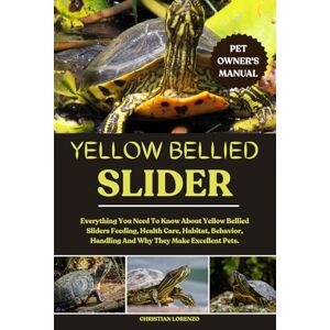 LORENZO, CHRISTIAN YELLOW BELLIED SLIDER: Everything You Need To Know About Yellow Bellied Sliders Feeding, Health Care, Habitat, Behavior, Handling And Why They Make Excellent Pets. LORENZO, CHRISTIAN YELLOW BELLIED SLIDER: Everything You Need To Know About Yellow Bellied Sliders Feeding, Health Care, Habitat, Behavior, Handling And Why They Make Excellent Pets.