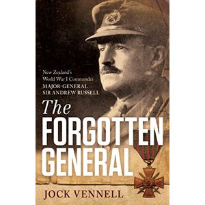 Vennell, Jock The Forgotten General: New Zealand's World War I Commander Major-General Sir Andrew Russell Vennell, Jock The Forgotten General: New Zealand's World War I Commander Major-General Sir Andrew Russell