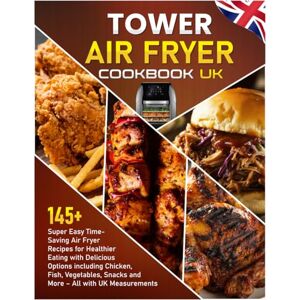 Remington Tower Air Fryer Cookbook UK: 145+ Super Easy Time-Saving Air Fryer Recipes for Healthier Eating with Delicious Options including Chicken, Fish, Vegetables, Snacks and More – All with UK Remington Tower Air Fryer Cookbook UK: 145+ Super Easy Time-Saving Air Fryer Recipes for Healthier Eating with Delicious Options including Chicken, Fish, Vegetables, Snacks and More – All with UK