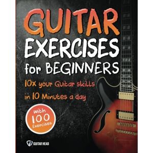 Head, Guitar Guitar Exercises for Beginners: 10x Your Guitar Skills in 10 Minutes a Day (Guitar Exercises Mastery) Head, Guitar Guitar Exercises for Beginners: 10x Your Guitar Skills in 10 Minutes a Day (Guitar Exercises Mastery)