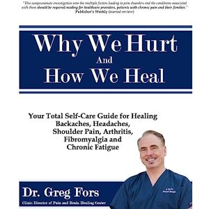 Fors, Dr Greg Why We Hurt and How We Heal: A Comprehensive Functional Medicine Guide to Healing Chronic Pain Fors, Dr Greg Why We Hurt and How We Heal: A Comprehensive Functional Medicine Guide to Healing Chronic Pain