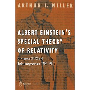 Miller, Arthur I. Albert Einstein’s Special Theory of Relativity: Emergence (1905) and Early Interpretation (1905–1911) Miller, Arthur I. Albert Einstein’s Special Theory of Relativity: Emergence (1905) and Early Interpretation (1905–1911)